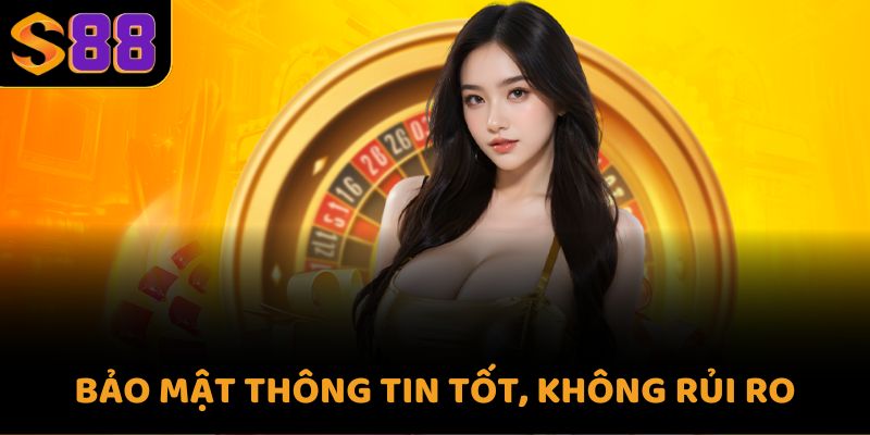 Bảo mật thông tin tốt, không rủi ro
