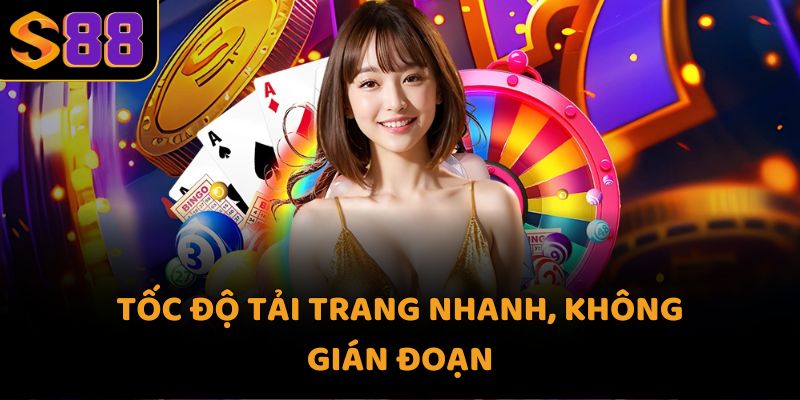 Tốc độ tải trang nhanh, không gián đoạn