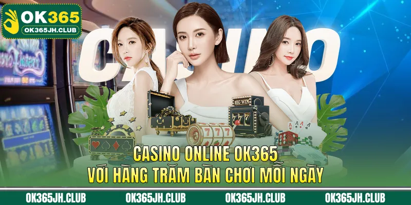 Casino Online OK365 với hàng trăm bàn chơi mỗi ngày