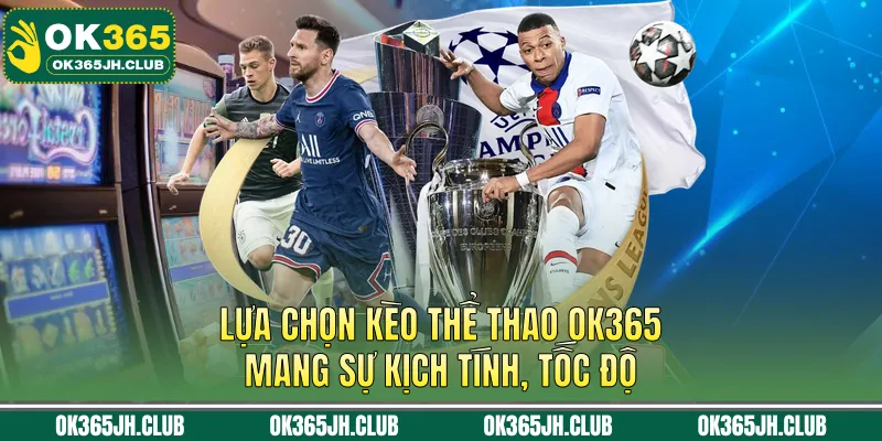 Lựa chọn kèo thể thao OK365 mang sự kịch tính, tốc độ