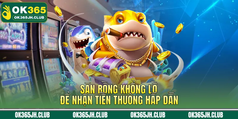 Săn rồng khổng lồ để nhận tiền thưởng hấp dẫn