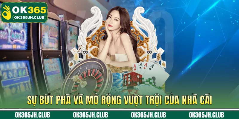 Sự bứt phá và mở rộng vượt trội của nhà cái