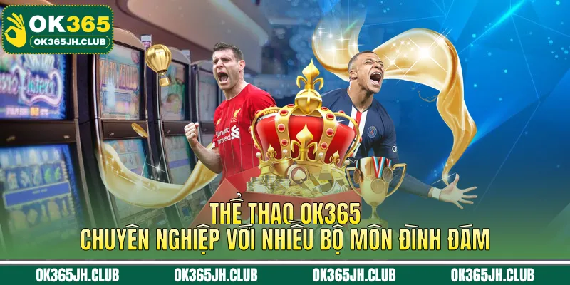 Thể thao OK365 chuyên nghiệp với nhiều bộ môn đình đám