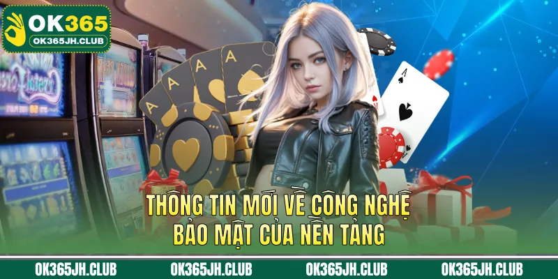 Thông tin mới về công nghệ, bảo mật của nền tảng