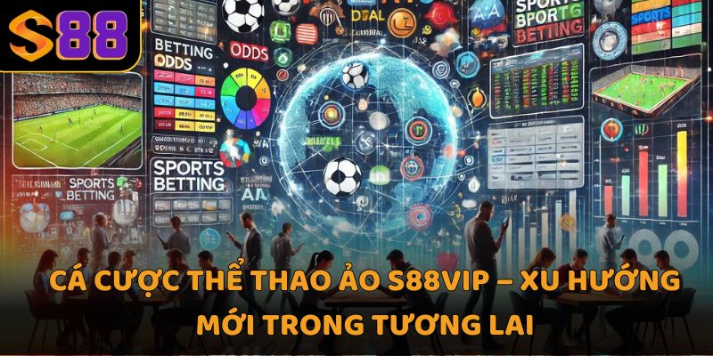 Cá cược thể thao ảo S88VIP – Xu hướng mới trong tương lai