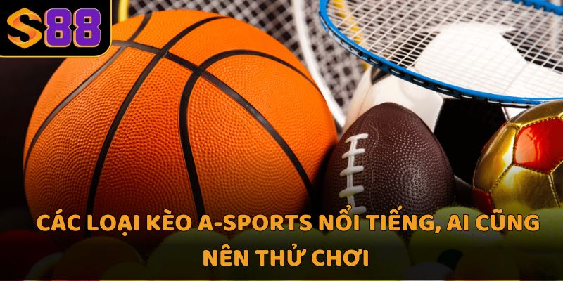 Các loại kèo a-sports nổi tiếng, ai cũng nên thử chơi 