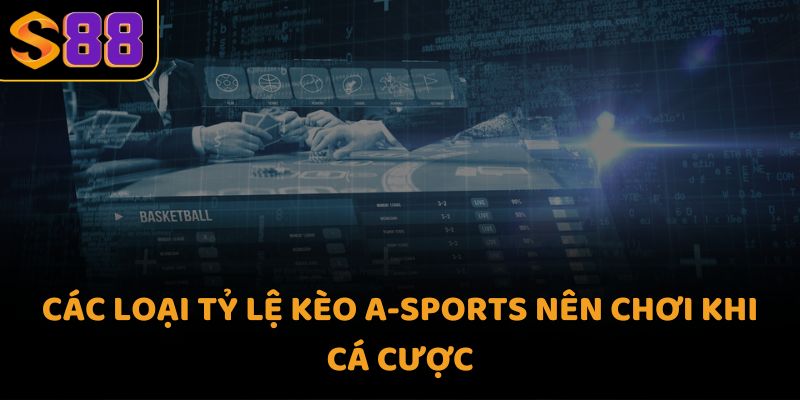 Các loại tỷ lệ kèo a-sports nên chơi khi cá cược