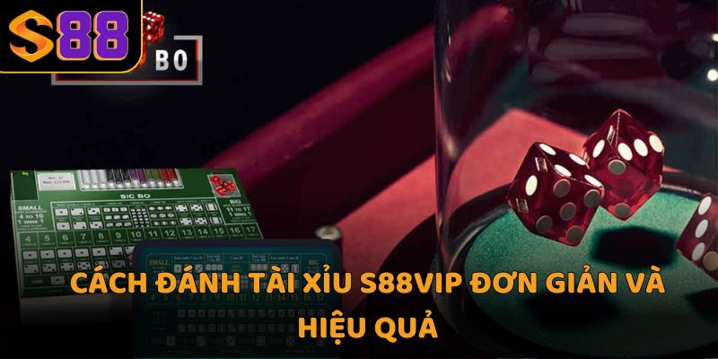 Cách đánh Tài Xỉu S88VIP đơn giản và hiệu quả