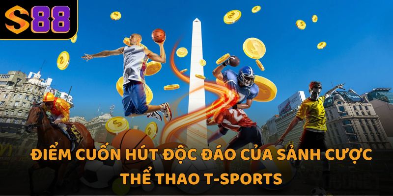 Điểm cuốn hút độc đáo của sảnh cược thể thao t-sports