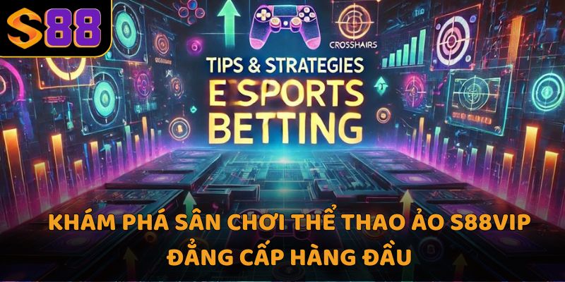 Khám phá sân chơi thể thao ảo S88VIP đẳng cấp hàng đầu
