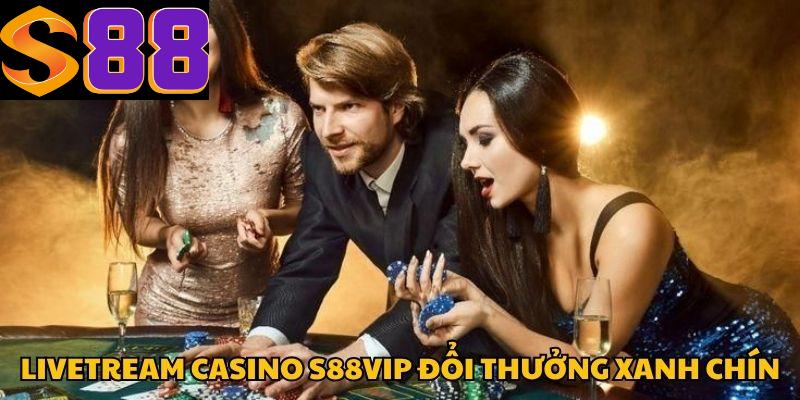 Livetream Casino S88vip - Sân chơi đổi thưởng xanh chín