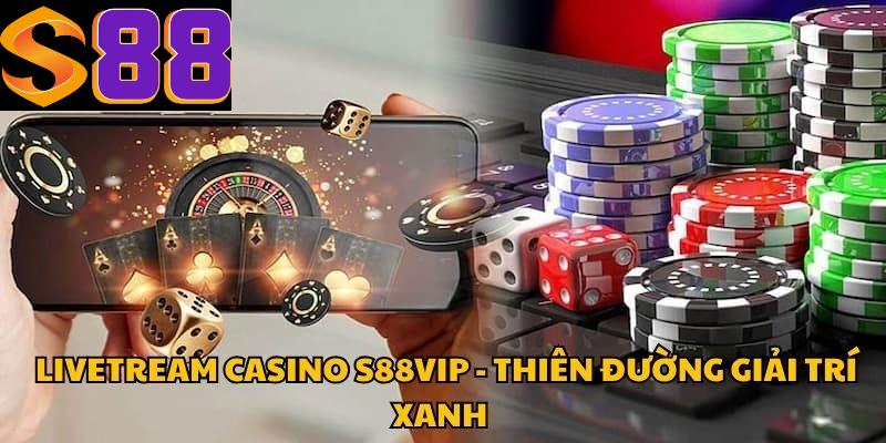 Livetream Casino S88vip - Thiên đường Giải Trí Xanh Chín