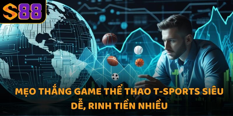 Mẹo thắng game thể thao t-sports siêu dễ, rinh tiền nhiều