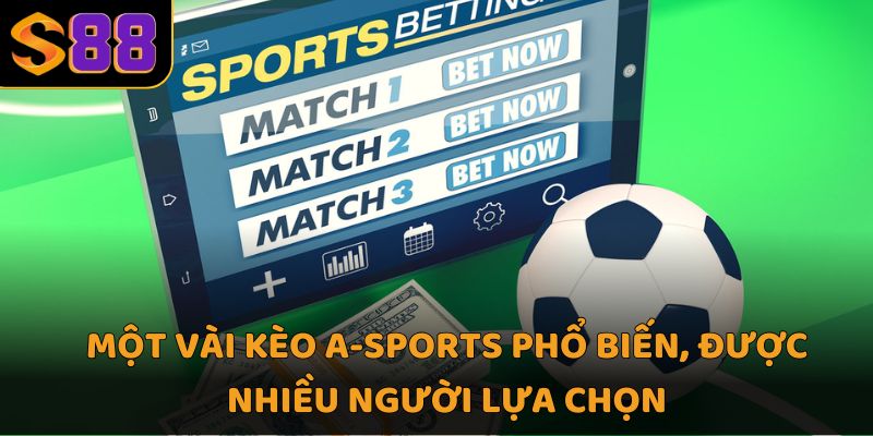 Một vài kèo a-sports phổ biến, được nhiều người lựa chọn