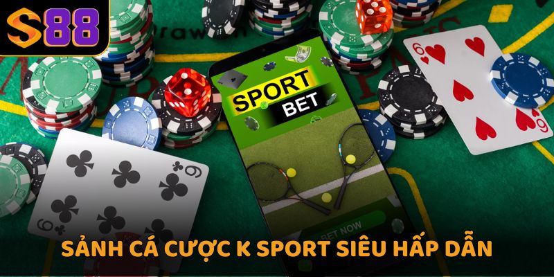 Sảnh cá cược K sport siêu hấp dẫn