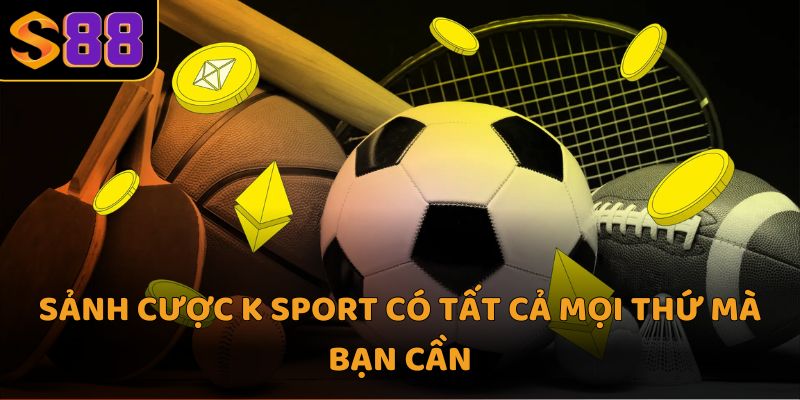 Sảnh cược K sport có tất cả mọi thứ mà bạn cần