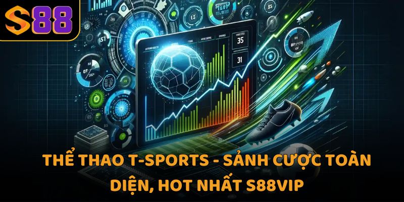 Thể thao t-sports - Sảnh cược toàn diện, hot nhất S88VIP