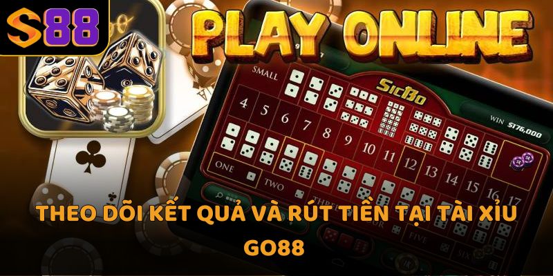 Theo dõi kết quả và rút tiền tại Tài xỉu Go88 