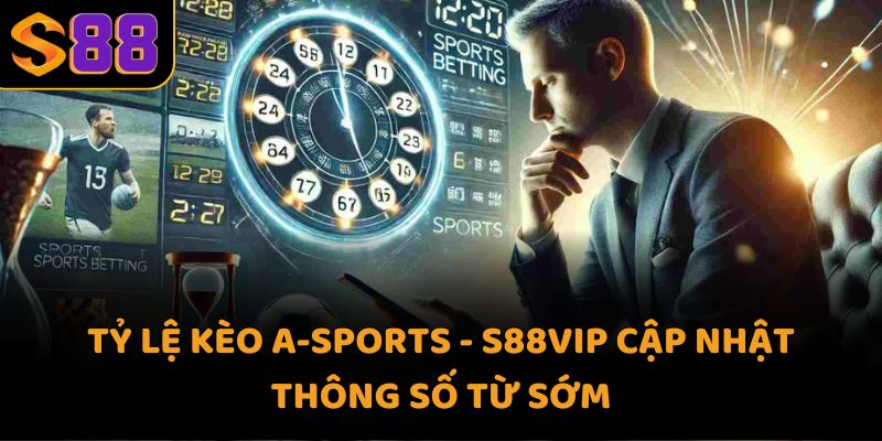 Tỷ lệ kèo a-sports - S88VIP cập nhật thông số từ sớm
